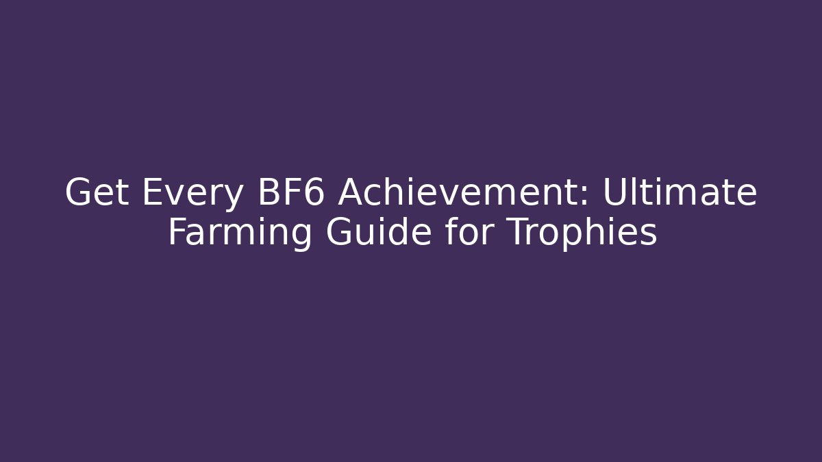 Get Every BF6 Achievement: Ultimate Farming Guide for Trophies