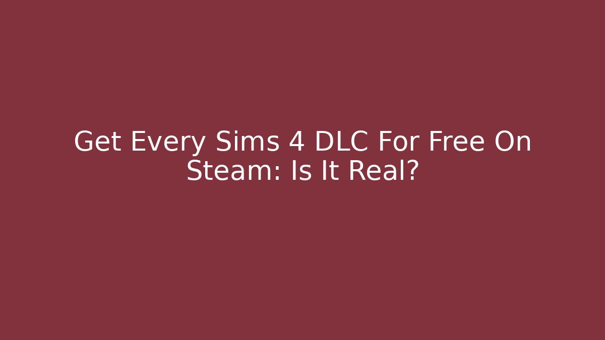 Get Every Sims 4 DLC For Free On Steam: Is It Real?