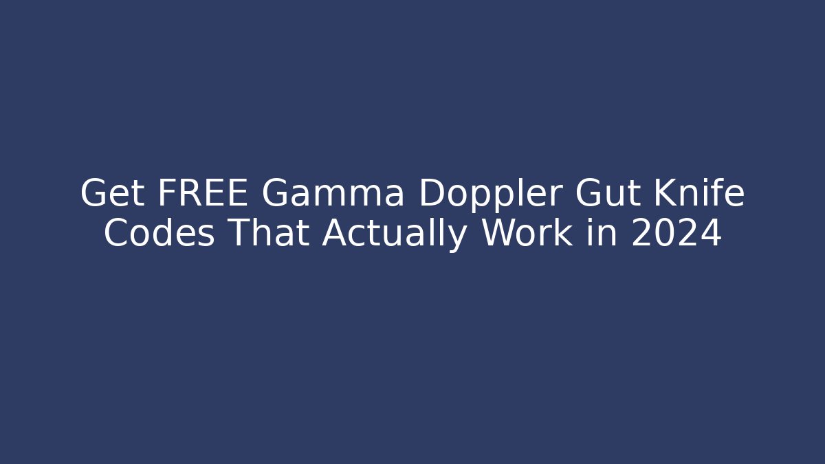 Get FREE Gamma Doppler Gut Knife Codes That Actually Work in 2024 - Vintage E-Juice