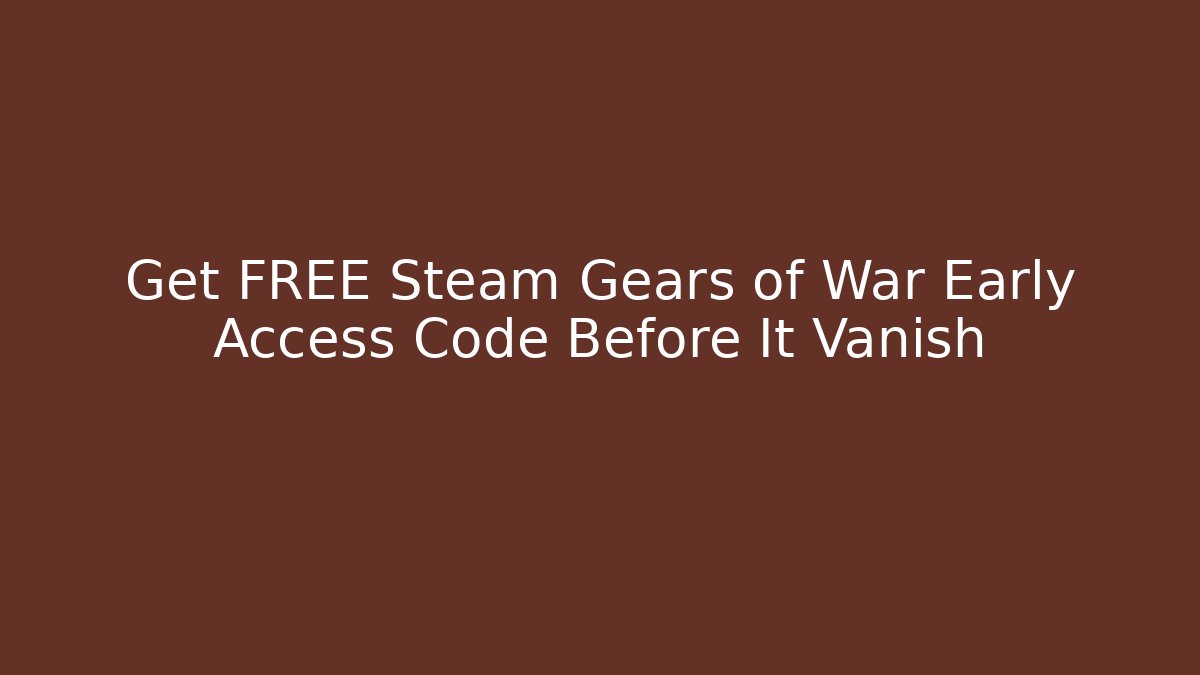 Get FREE Steam Gears of War Early Access Code Before It Vanish