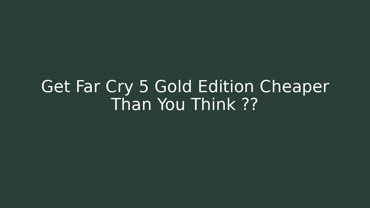 Get Far Cry 5 Gold Edition Cheaper Than You Think 방법
