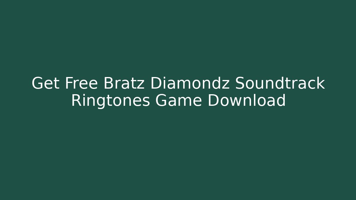 Get Free Bratz Diamondz Soundtrack Ringtones Game Download