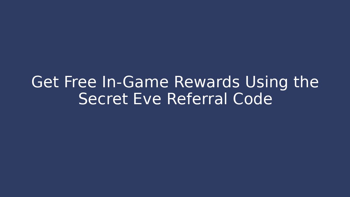 Get Free In-Game Rewards Using the Secret Eve Referral Code