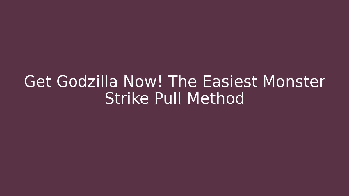 Get Godzilla Now! The Easiest Monster Strike Pull Method - Vintage E-Juice