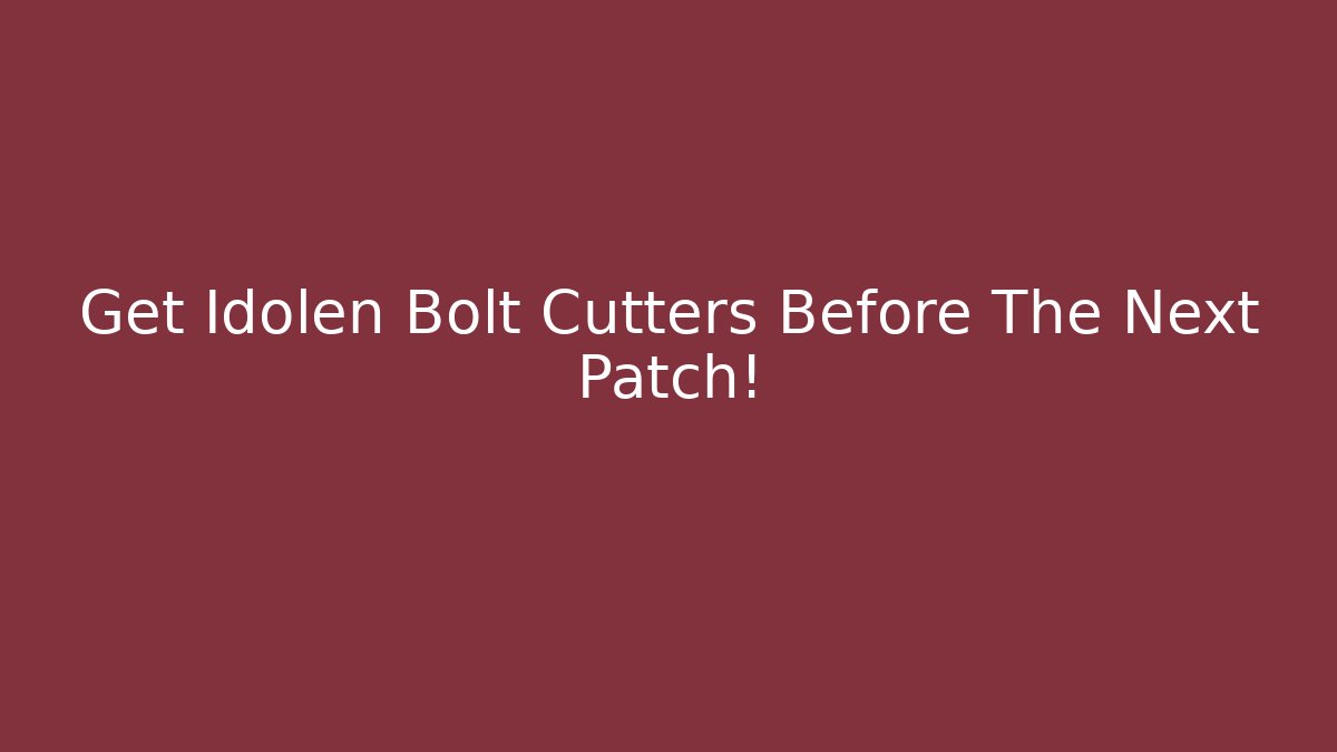 Get Idolen Bolt Cutters Before The Next Patch!