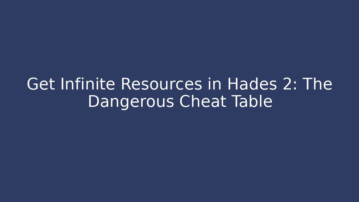 Get Infinite Resources in Hades 2: The Dangerous Cheat Table