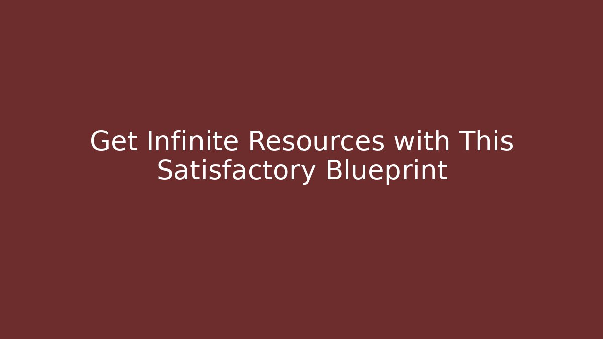 Get Infinite Resources with This Satisfactory Blueprint