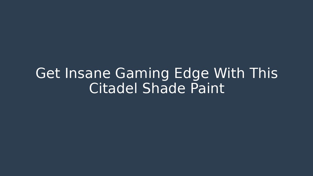 Get Insane Gaming Edge With This Citadel Shade Paint