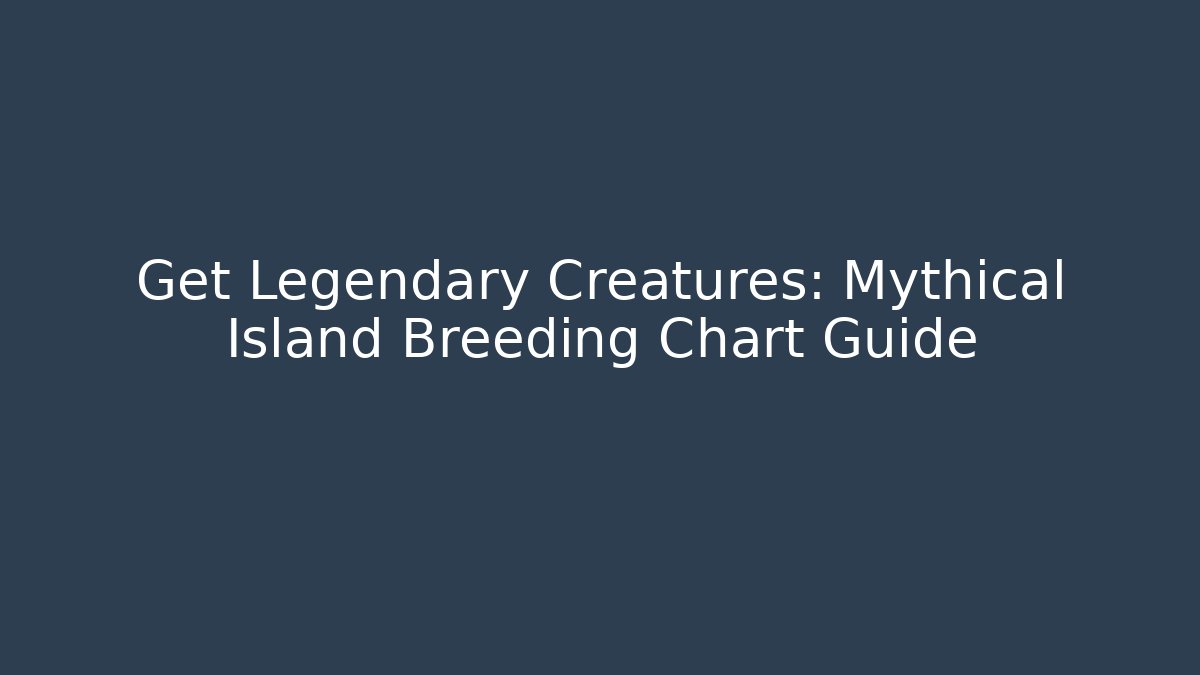 Get Legendary Creatures: Mythical Island Breeding Chart Guide