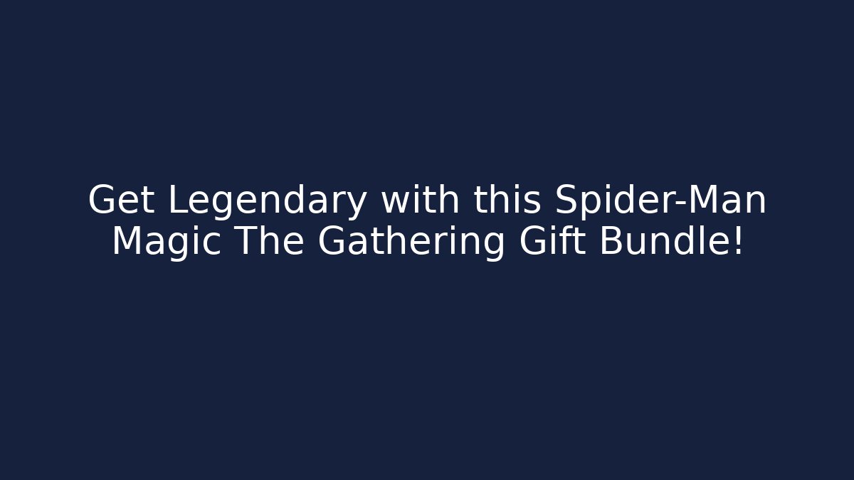 Get Legendary with this Spider-Man Magic The Gathering Gift Bundle! - Vintage E-Juice