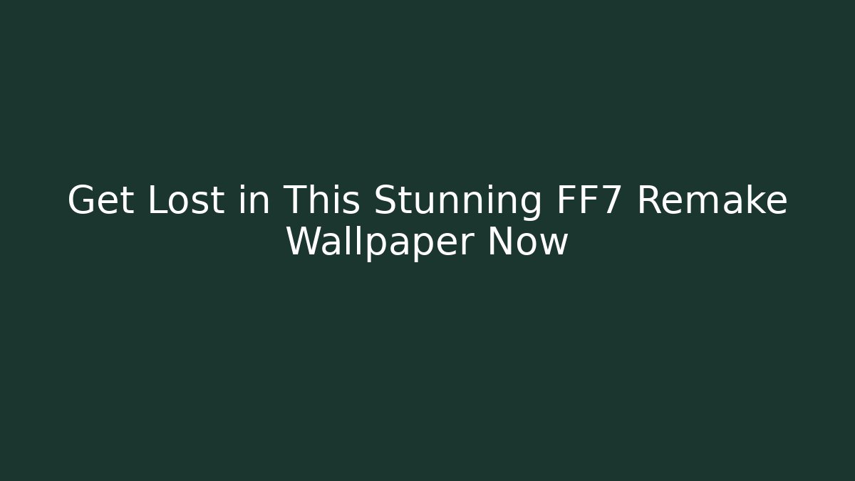 Get Lost in This Stunning FF7 Remake Wallpaper Now