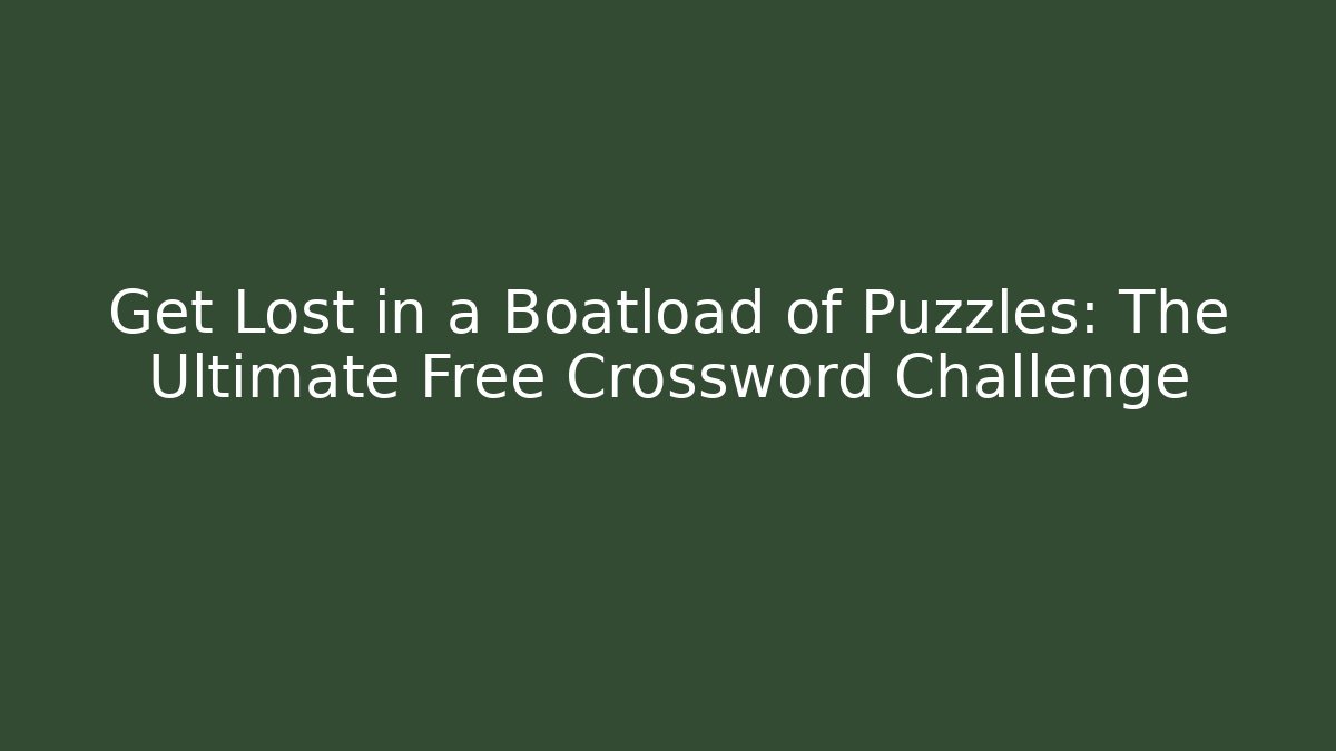 Get Lost in a Boatload of Puzzles: The Ultimate Free Crossword Challenge