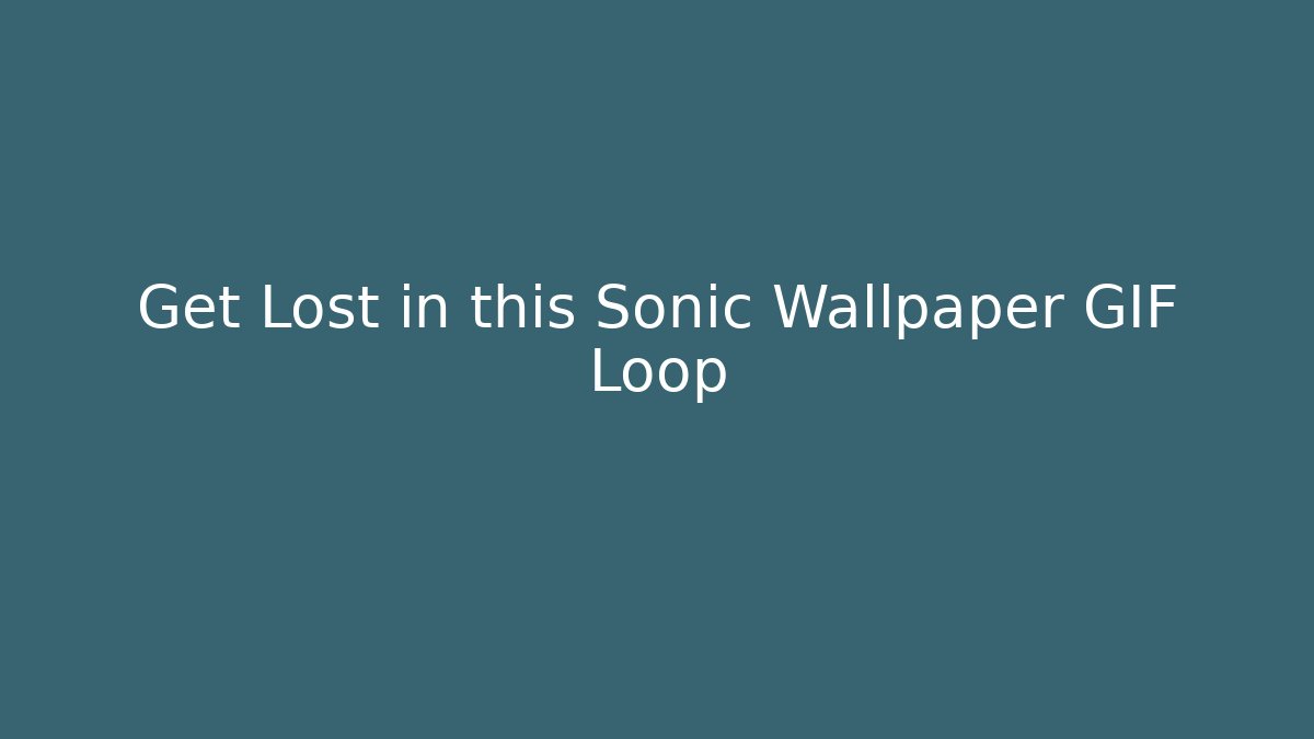 Get Lost in this Sonic Wallpaper GIF Loop