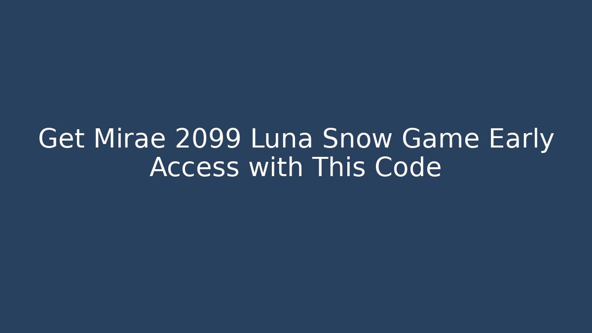 Get Mirae 2099 Luna Snow Game Early Access with This Code