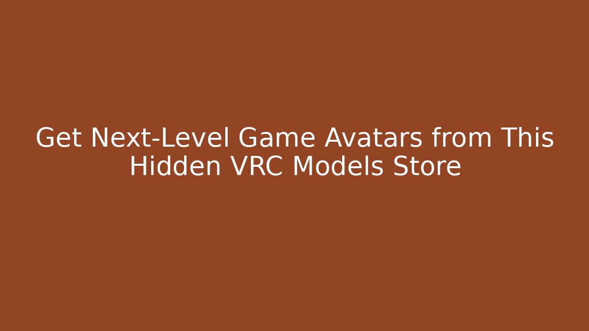 Get Next-Level Game Avatars from This Hidden VRC Models Store
