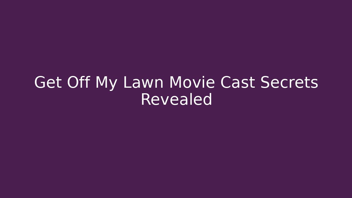 Get Off My Lawn Movie Cast Secrets Revealed