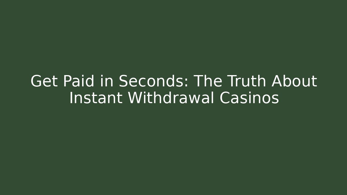 Get Paid in Seconds: The Truth About Instant Withdrawal Casinos