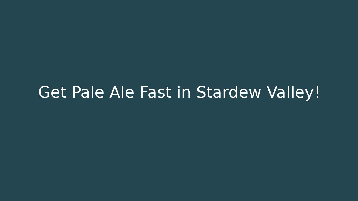 Get Pale Ale Fast in Stardew Valley!