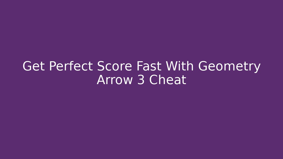 Get Perfect Score Fast With Geometry Arrow 3 Cheat