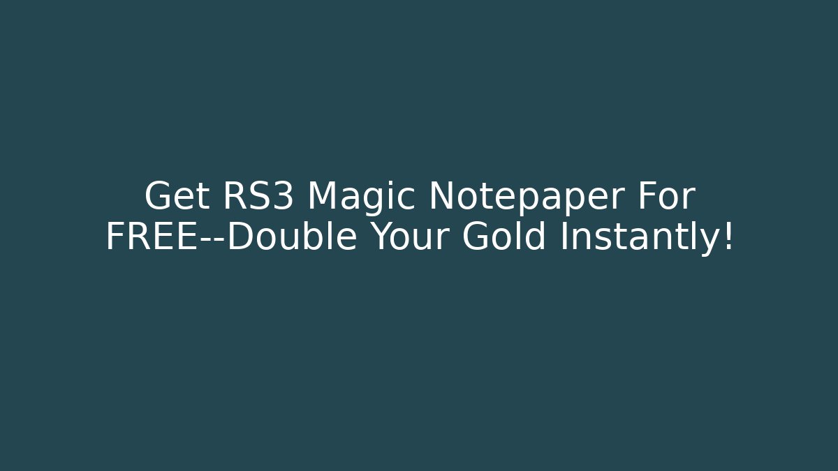 Get RS3 Magic Notepaper For FREE—Double Your Gold Instantly!