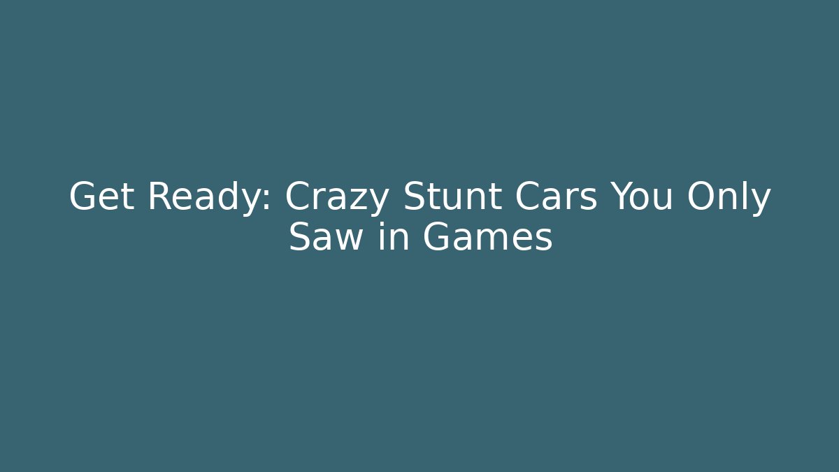 Get Ready: Crazy Stunt Cars You Only Saw in Games