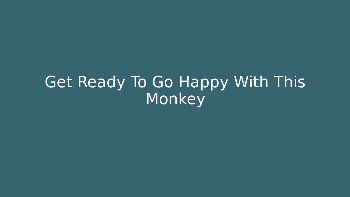 Get Ready To Go Happy With This Monkey