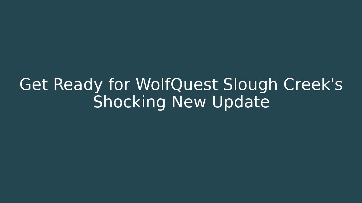 Get Ready for WolfQuest Slough Creek's Shocking New Update