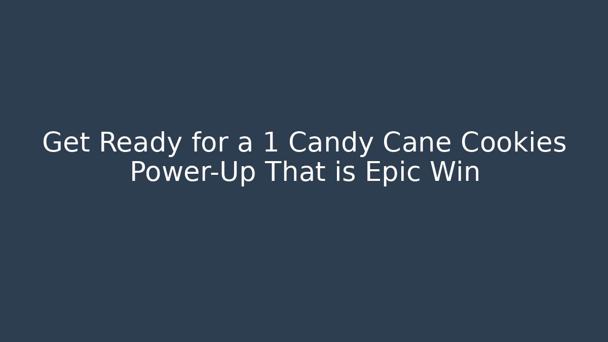 Get Ready for a +1 Candy Cane Cookies Power-Up That is Epic Win