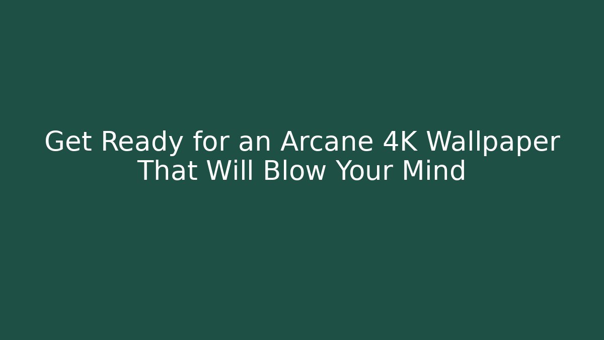 Get Ready for an Arcane 4K Wallpaper That Will Blow Your Mind - Vintage E-Juice