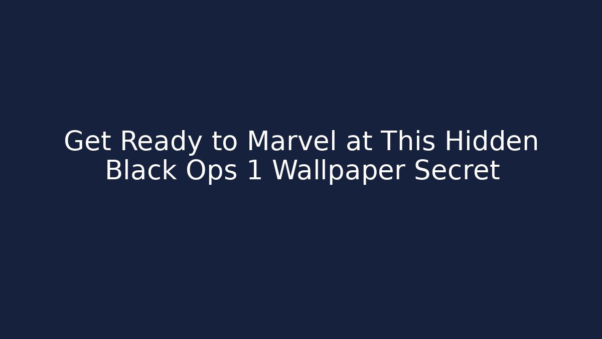 Get Ready to Marvel at This Hidden Black Ops 1 Wallpaper Secret
