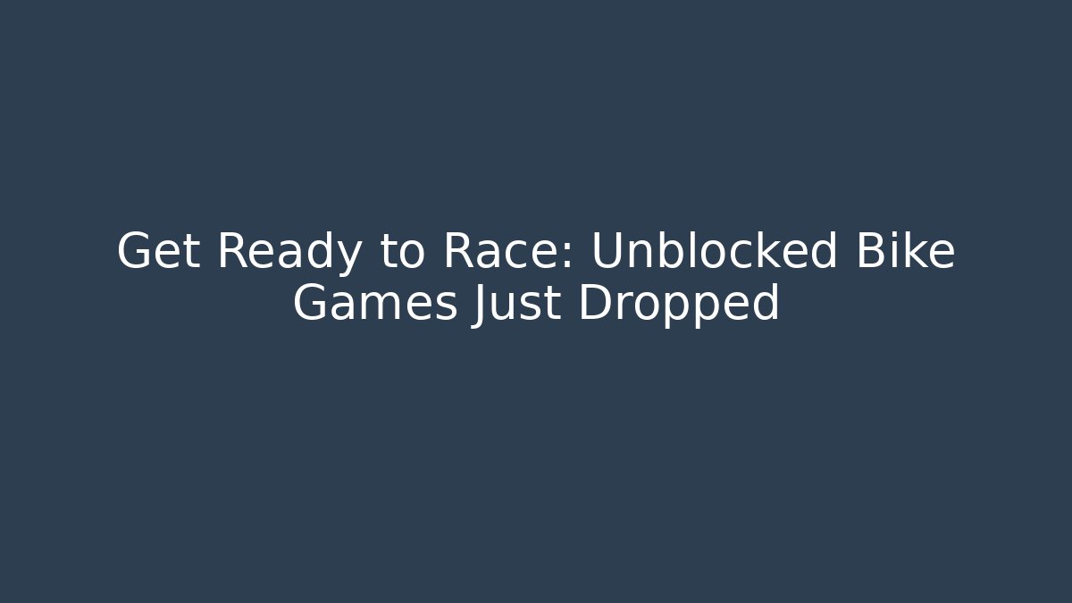 Get Ready to Race: Unblocked Bike Games Just Dropped