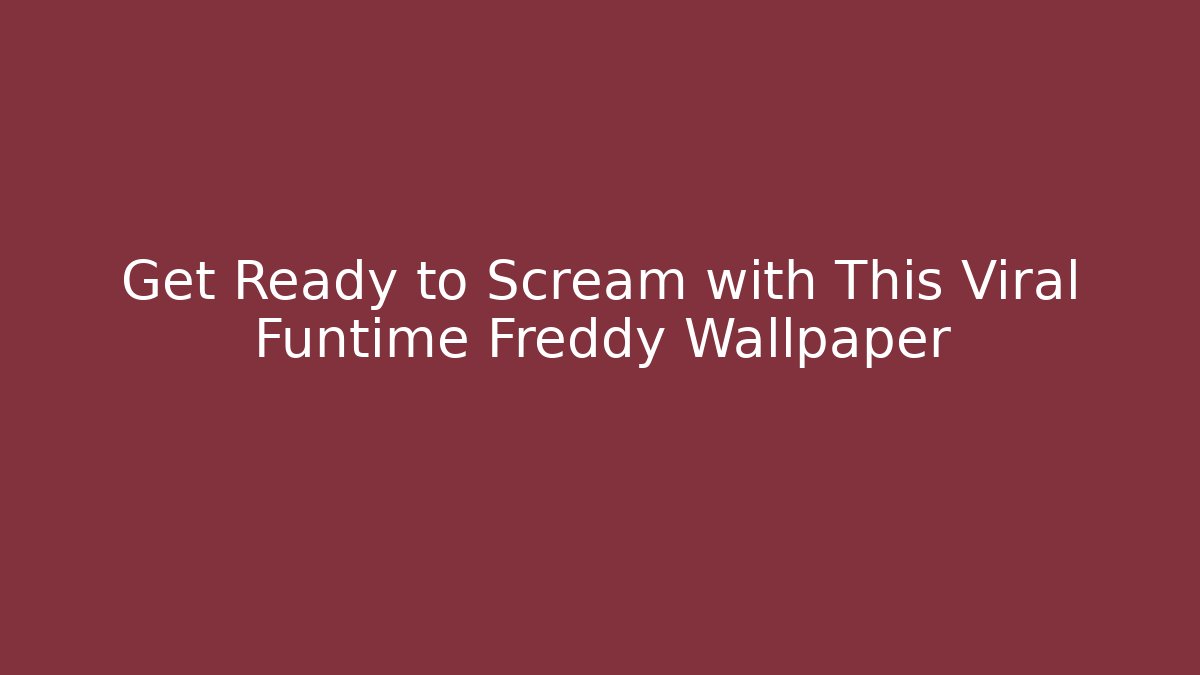 Get Ready to Scream with This Viral Funtime Freddy Wallpaper