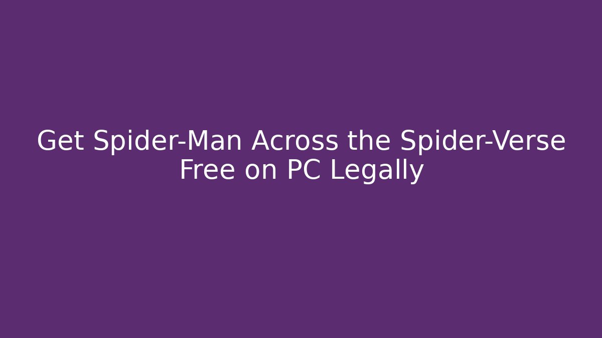 Get Spider-Man Across the Spider-Verse Free on PC Legally