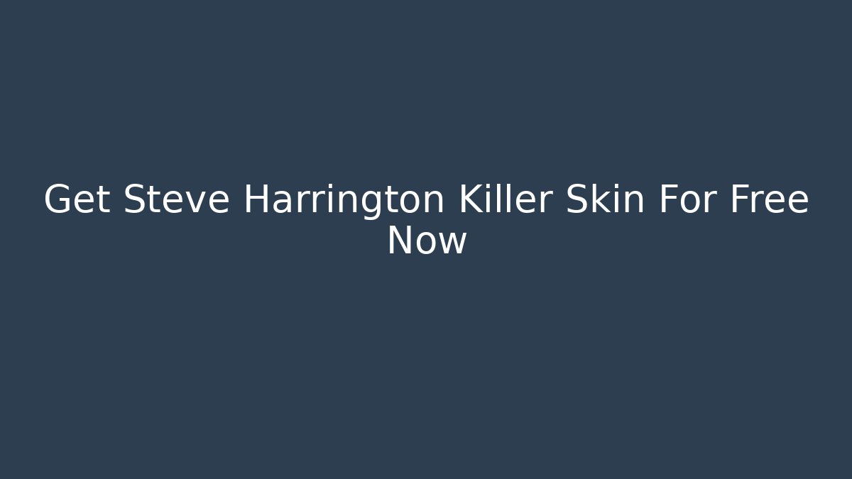 Get Steve Harrington Killer Skin For Free Now