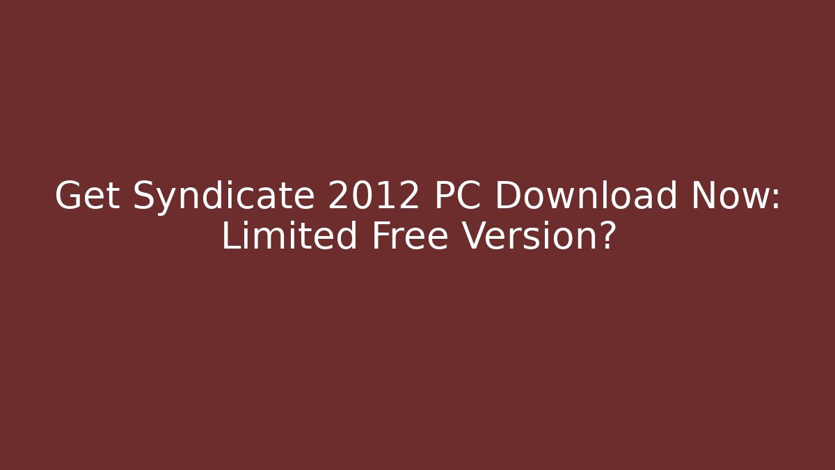 Get Syndicate 2012 PC Download Now: Limited Free Version?
