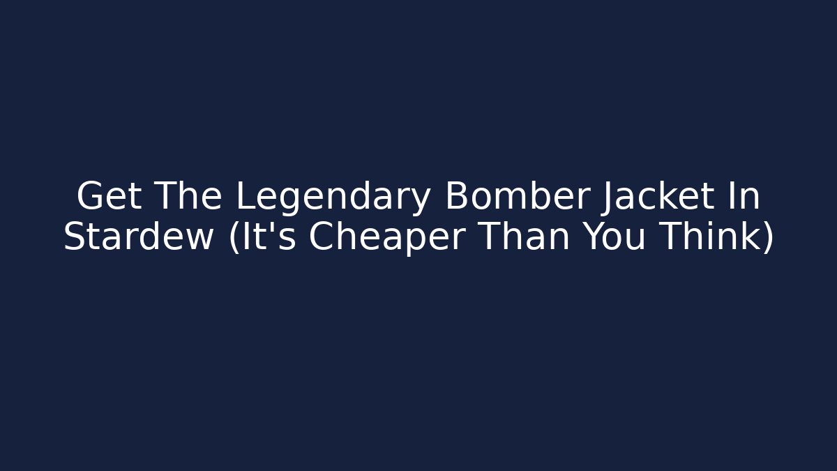 Get The Legendary Bomber Jacket In Stardew (It's Cheaper Than You Think)