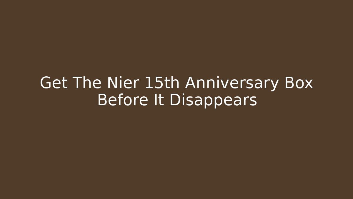 Get The Nier 15th Anniversary Box Before It Disappears - Vintage E-Juice