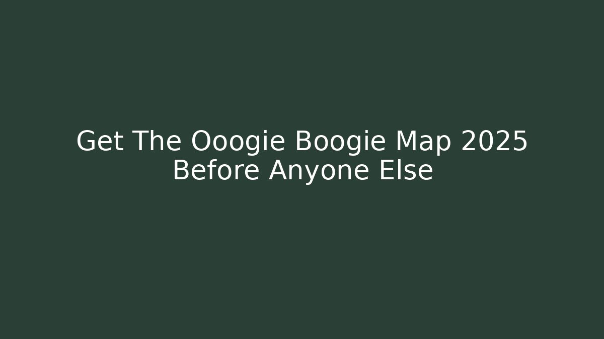Get The Ooogie Boogie Map 2025 Before Anyone Else