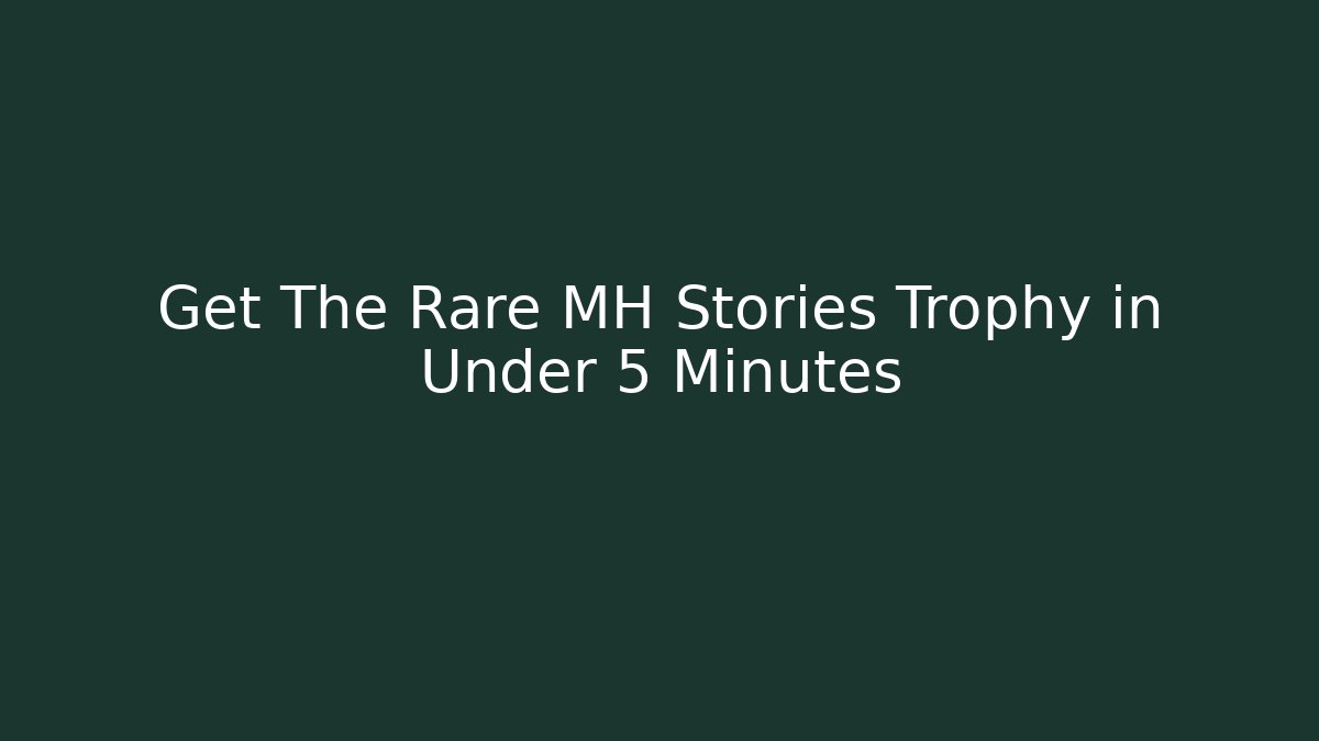 Get The Rare MH Stories Trophy in Under 5 Minutes