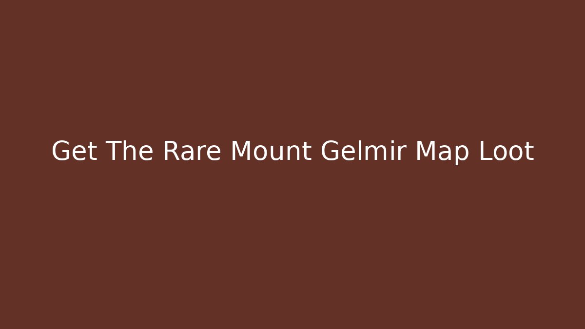 Get The Rare Mount Gelmir Map Loot