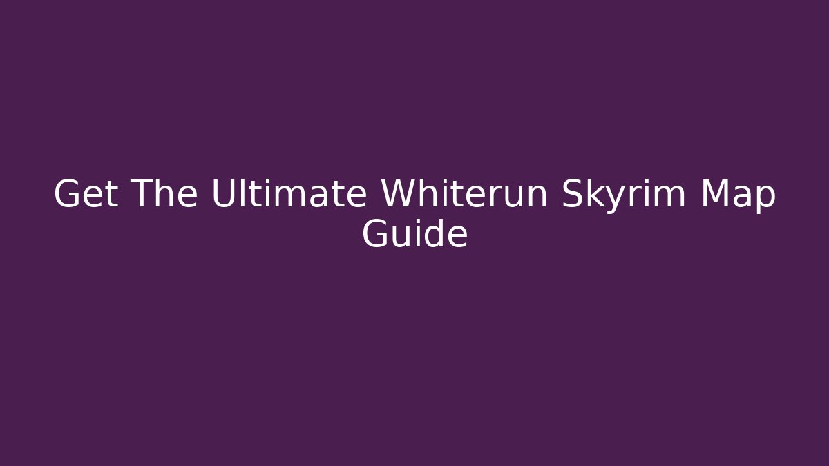 Get The Ultimate Whiterun Skyrim Map Guide
