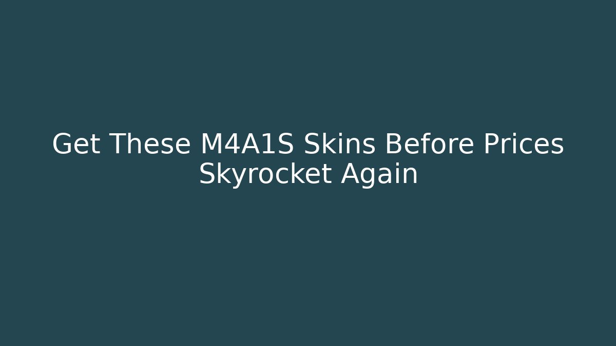 Get These M4A1S Skins Before Prices Skyrocket Again