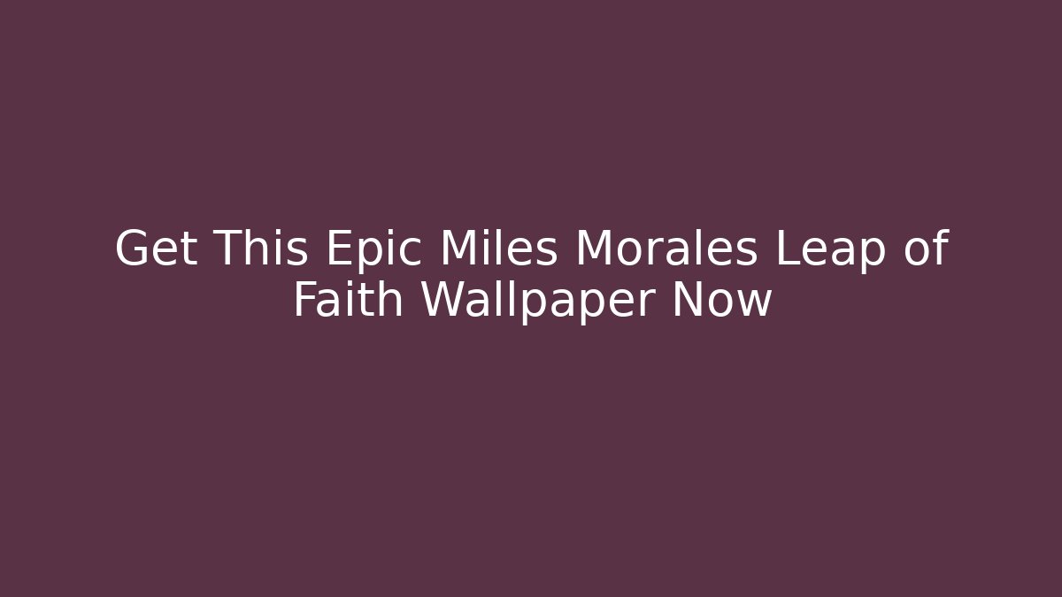Get This Epic Miles Morales Leap of Faith Wallpaper Now