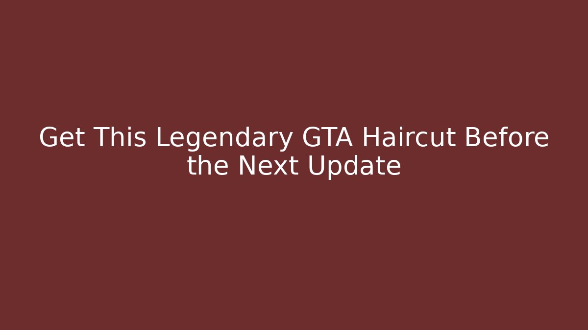 Get This Legendary GTA Haircut Before the Next Update