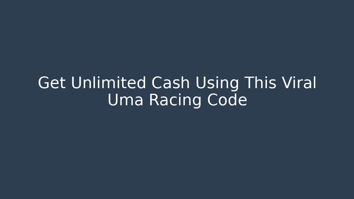 Get Unlimited Cash Using This Viral Uma Racing Code