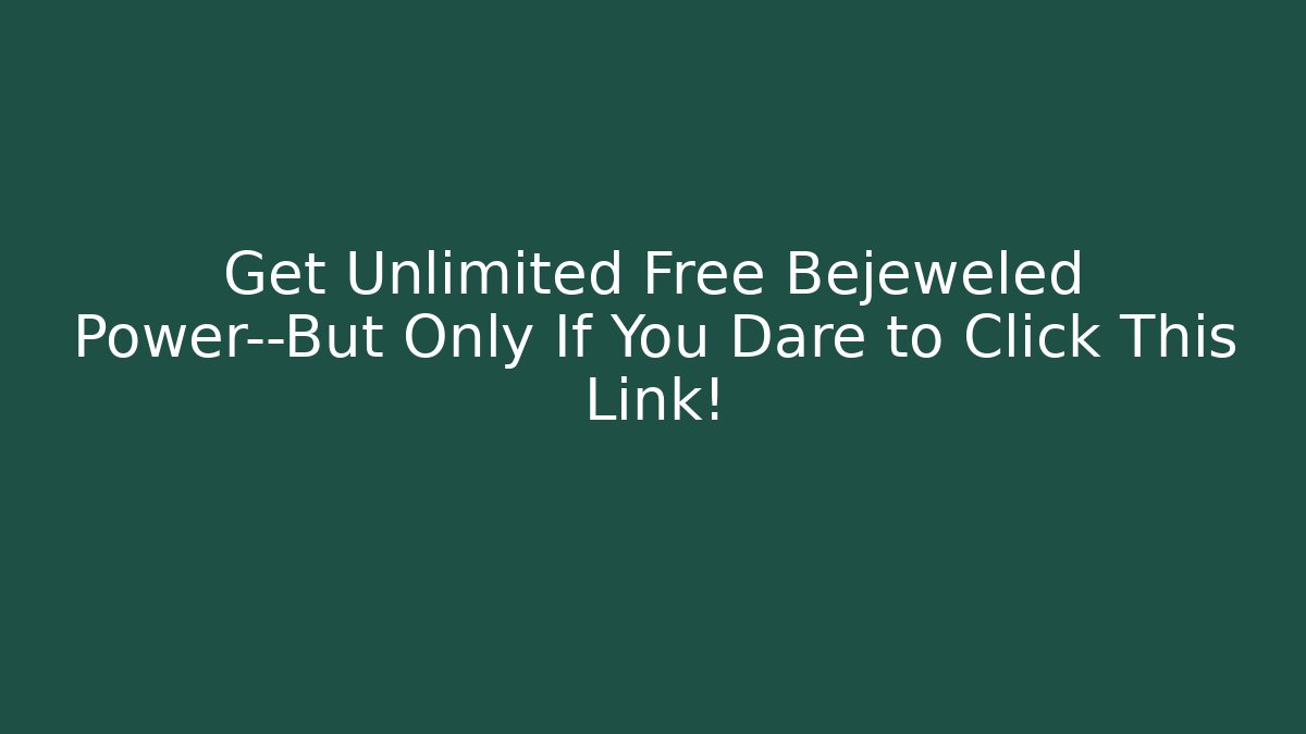 Get Unlimited Free Bejeweled Power—But Only If You Dare to Click This Link!