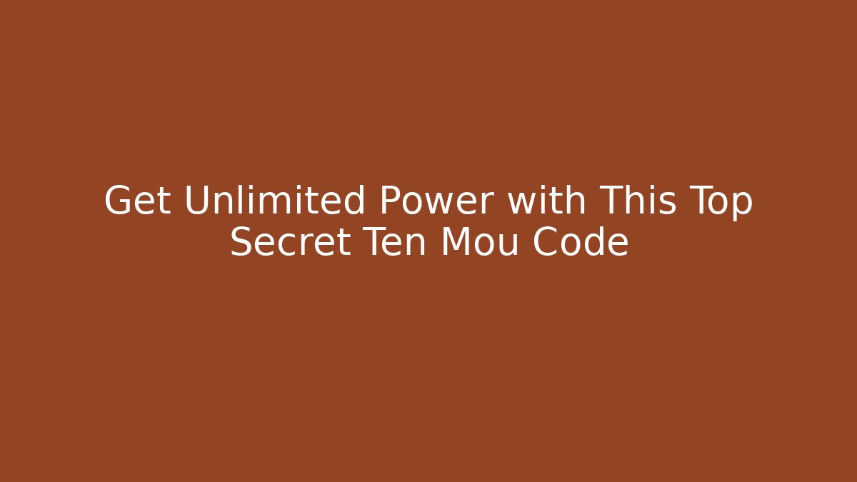 Get Unlimited Power with This Top Secret Ten Mou Code