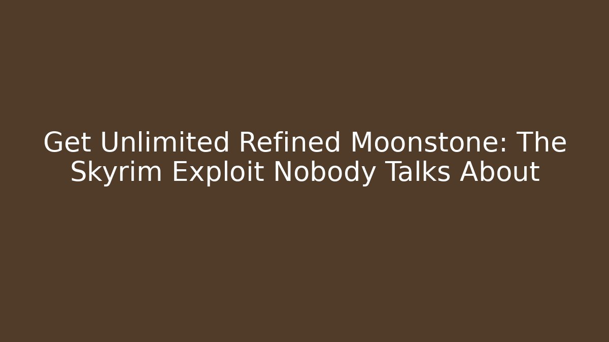Get Unlimited Refined Moonstone: The Skyrim Exploit Nobody Talks About
