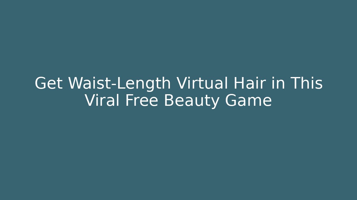 Get Waist-Length Virtual Hair in This Viral Free Beauty Game