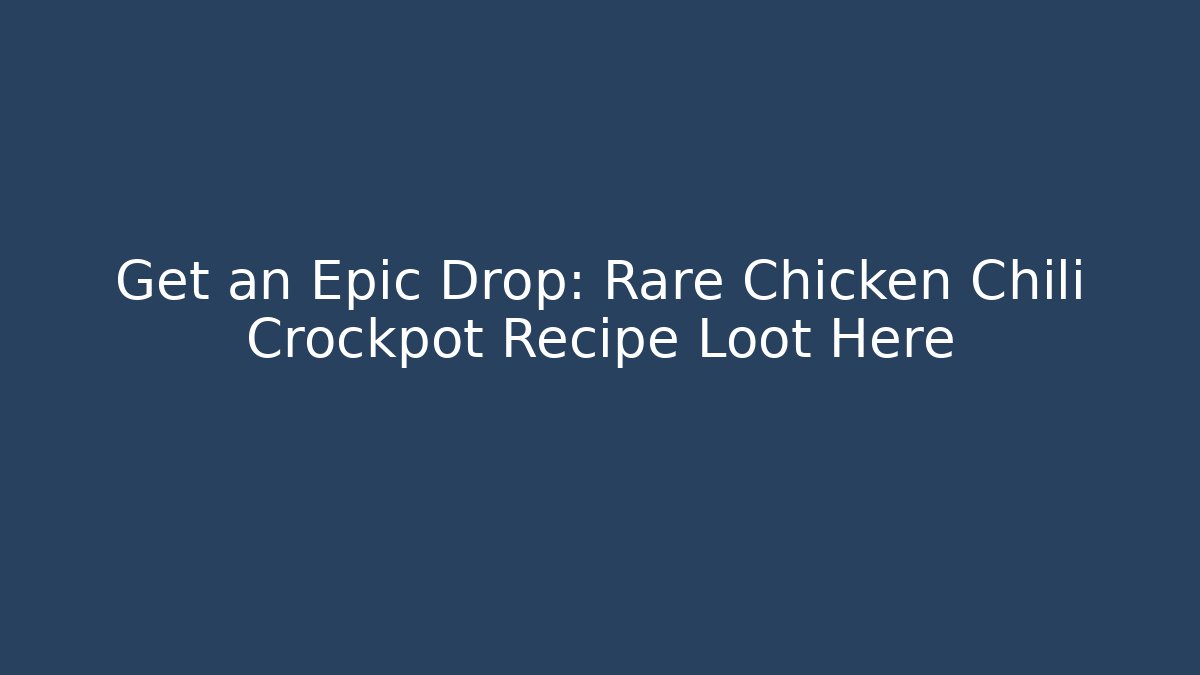 Get an Epic Drop: Rare Chicken Chili Crockpot Recipe Loot Here